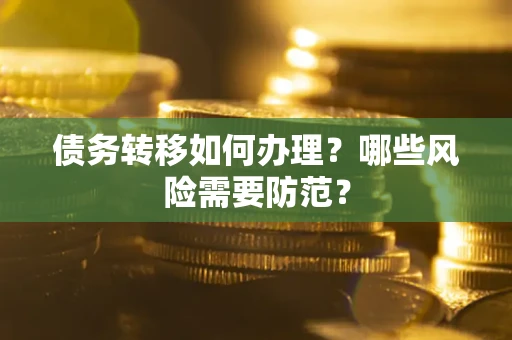 北京债务转移如何办理？哪些风险需要防范？