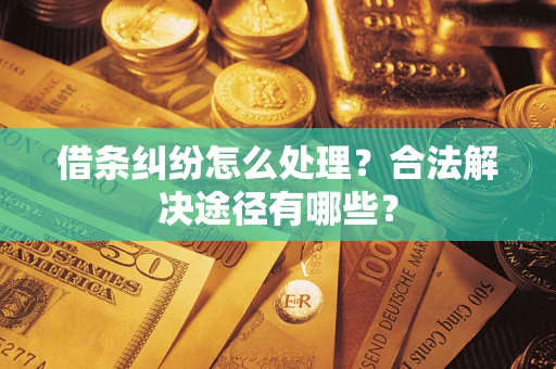 北京借条纠纷怎么处理？合法解决途径有哪些？