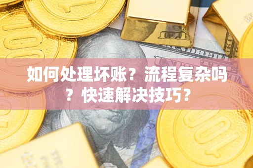 北京如何处理坏账？流程复杂吗？快速解决技巧？