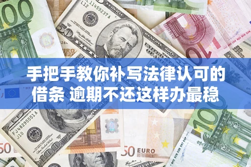 北京手把手教你补写法律认可的借条 逾期不还这样办最稳妥