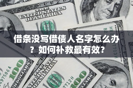 北京借条没写借债人名字怎么办？如何补救最有效？