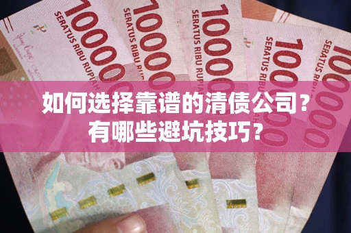 北京如何选择靠谱的清债公司？有哪些避坑技巧？