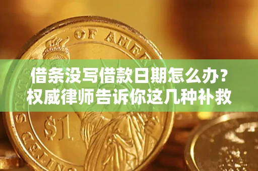 北京借条没写借款日期怎么办？权威律师告诉你这几种补救方法！
