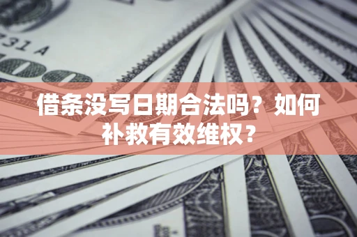 北京借条没写日期合法吗？如何补救有效维权？