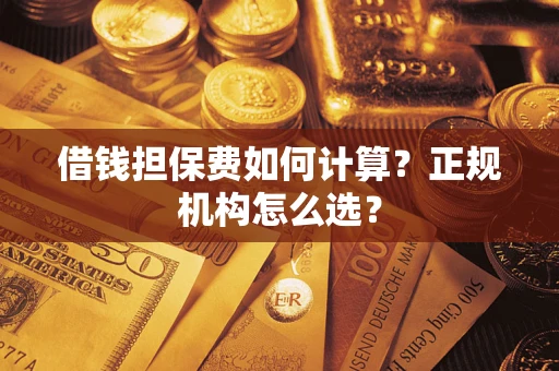 北京借钱担保费如何计算？正规机构怎么选？