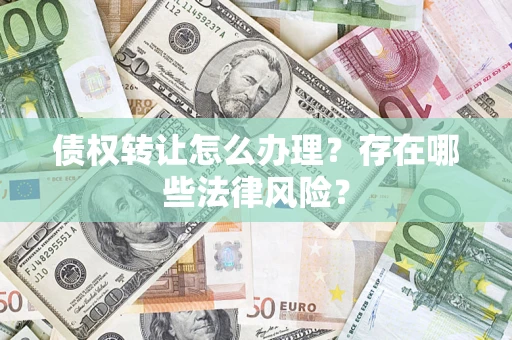 北京债权转让怎么办理？存在哪些法律风险？