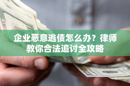 北京企业恶意逃债怎么办？律师教你合法追讨全攻略
