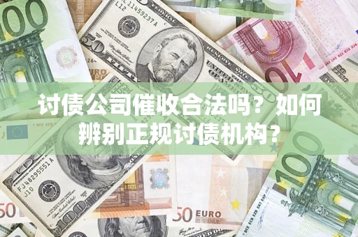 北京讨债公司催收合法吗？如何辨别正规讨债机构？