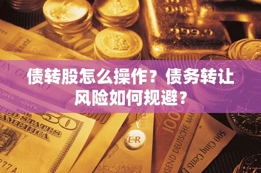 北京债转股怎么操作？债务转让风险如何规避？