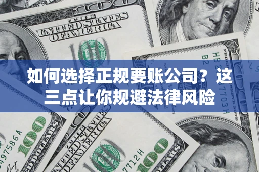 北京如何选择正规要账公司？这三点让你规避法律风险