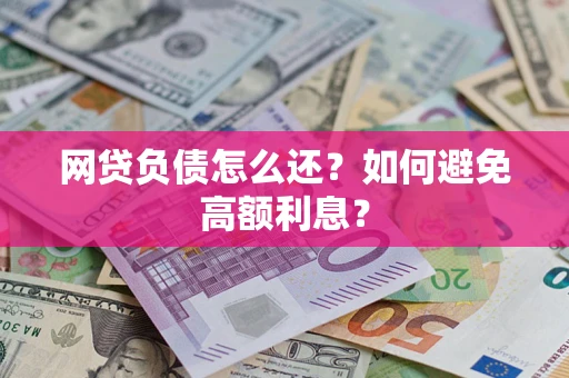 北京网贷负债怎么还？如何避免高额利息？