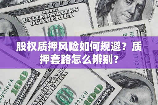 北京股权质押风险如何规避？质押套路怎么辨别？