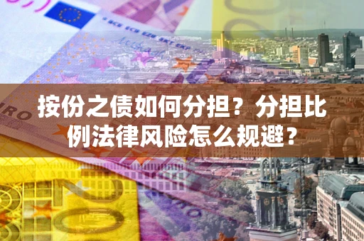 北京按份之债如何分担？分担比例法律风险怎么规避？