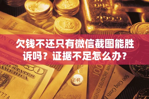 北京欠钱不还只有微信截图能胜诉吗？证据不足怎么办？