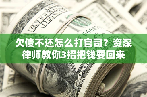 北京欠债不还怎么打官司？资深律师教你3招把钱要回来