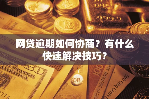 北京网贷逾期如何协商？有什么快速解决技巧？