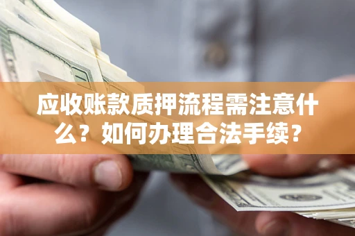 北京应收账款质押流程需注意什么？如何办理合法手续？