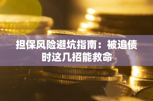 北京担保风险避坑指南：被追债时这几招能救命