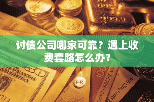 北京讨债公司哪家可靠？遇上收费套路怎么办？
