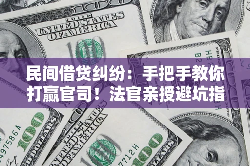 北京民间借贷纠纷：手把手教你打赢官司！法官亲授避坑指南