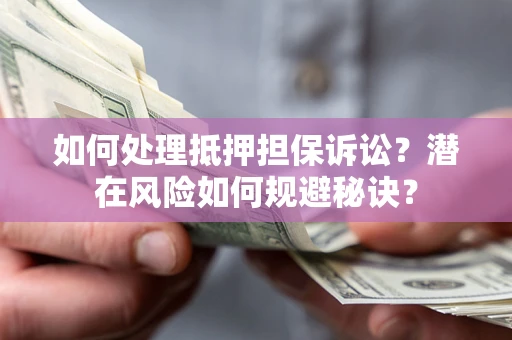 北京如何处理抵押担保诉讼？潜在风险如何规避秘诀？