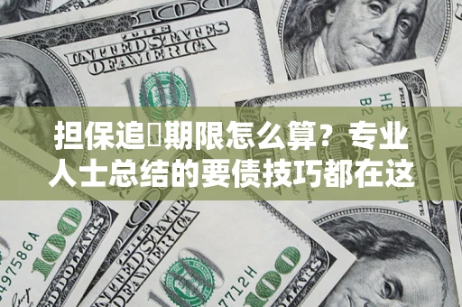 北京担保追償期限怎么算？专业人士总结的要债技巧都在这里了