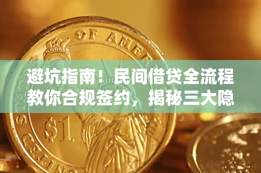 北京避坑指南！民间借贷全流程教你合规签约，揭秘三大隐形陷阱