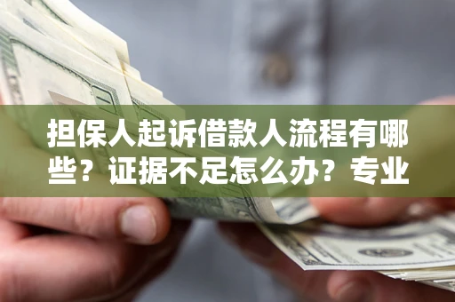 北京担保人起诉借款人流程有哪些？证据不足怎么办？专业律师解答