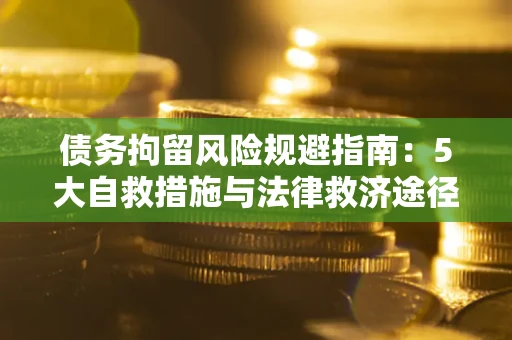 北京债务拘留风险规避指南：5大自救措施与法律救济途径