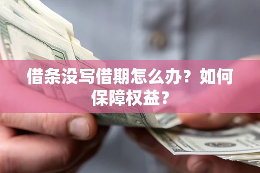 北京借条没写借期怎么办？如何保障权益？