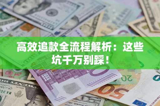 北京高效追款全流程解析：这些坑千万别踩！