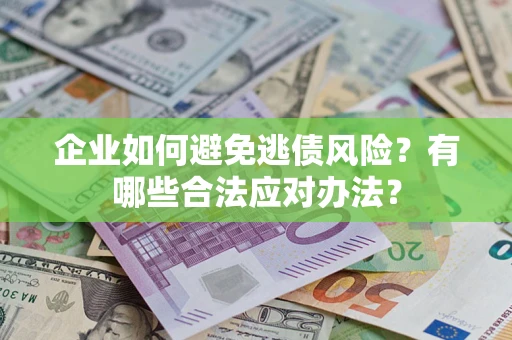 北京企业如何避免逃债风险？有哪些合法应对办法？