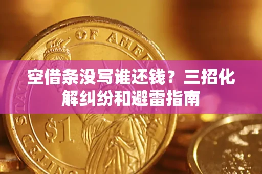 北京空借条没写谁还钱？三招化解纠纷和避雷指南
