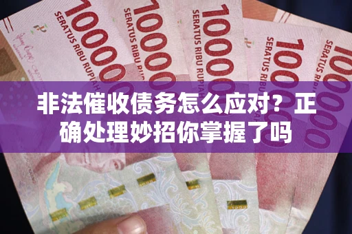 北京非法催收债务怎么应对？正确处理妙招你掌握了吗