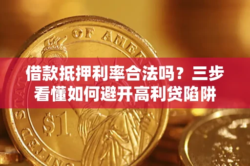 北京借款抵押利率合法吗？三步看懂如何避开高利贷陷阱