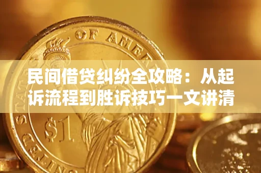 北京民间借贷纠纷全攻略：从起诉流程到胜诉技巧一文讲清