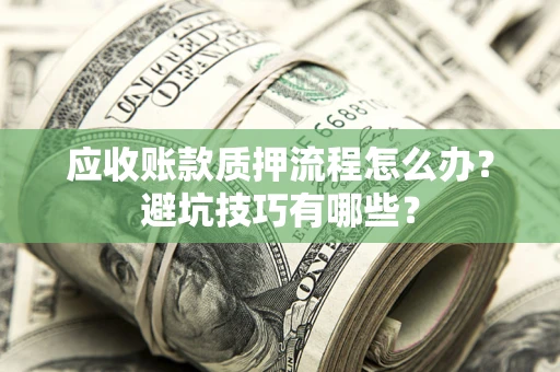 北京应收账款质押流程怎么办？避坑技巧有哪些？