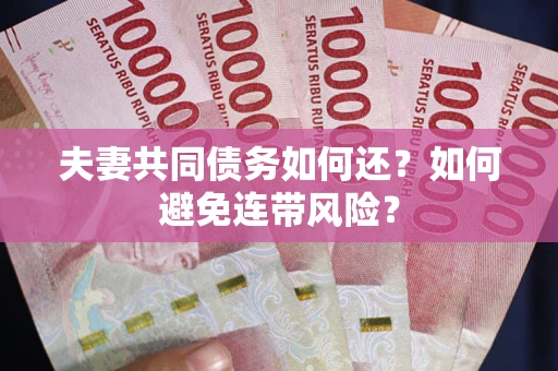 北京夫妻共同债务如何还？如何避免连带风险？