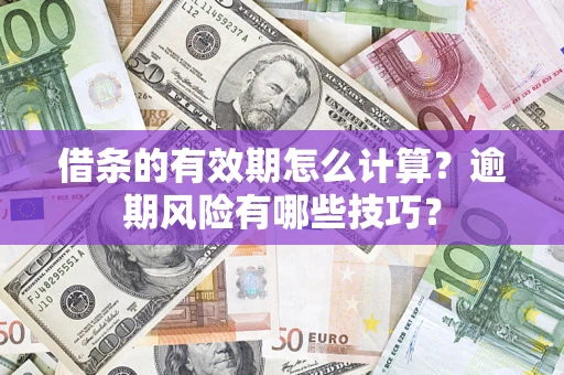 北京借条的有效期怎么计算？逾期风险有哪些技巧？