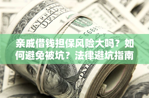 北京亲戚借钱担保风险大吗？如何避免被坑？法律避坑指南