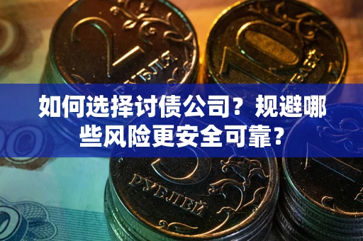 北京如何选择讨债公司？规避哪些风险更安全可靠？