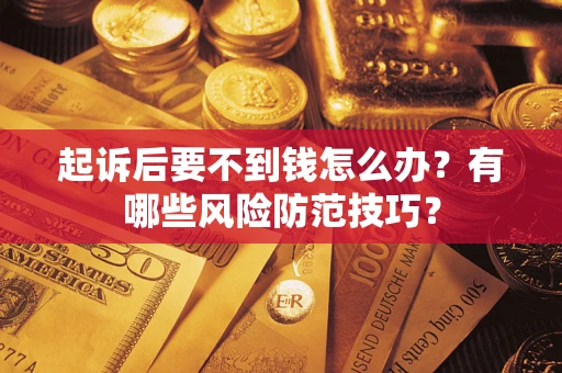 北京起诉后要不到钱怎么办?有哪些风险防范技巧? 北京起诉后要不到钱怎么办?有哪些风险防范技巧?