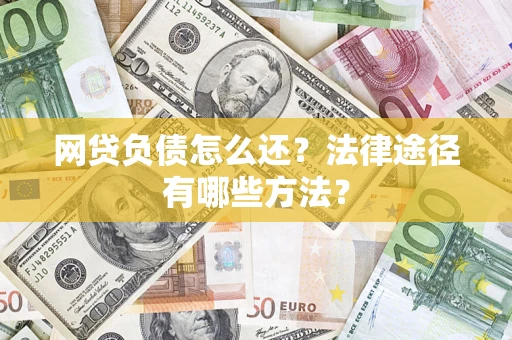 北京网贷负债怎么还？法律途径有哪些方法？