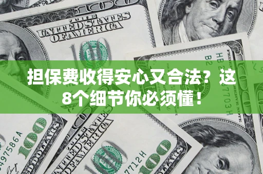 北京担保费收得安心又合法？这8个细节你必须懂！