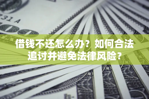 北京借钱不还怎么办？如何合法追讨并避免法律风险？