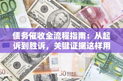北京债务催收全流程指南：从起诉到胜诉，关键证据这样用