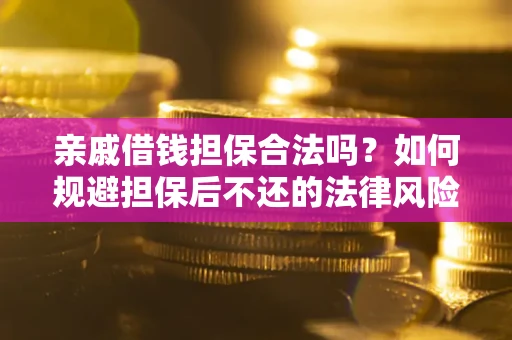 北京亲戚借钱担保合法吗？如何规避担保后不还的法律风险？