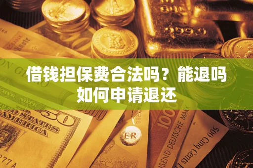 北京借钱担保费合法吗？能退吗如何申请退还