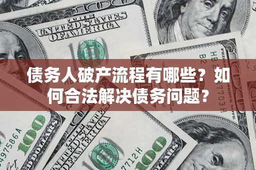 北京债务人破产流程有哪些？如何合法解决债务问题？