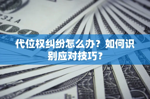 北京代位权纠纷怎么办？如何识别应对技巧？